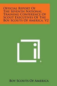 Cover image for Official Report of the Seventh National Training Conference of Scout Executives of the Boy Scouts of America, V2