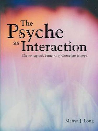 Cover image for The Psyche as Interaction: Electromagnetic Patterns of Conscious Energy