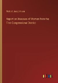 Cover image for Report on Diseases of Women from the First Congressional District