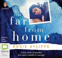 Cover image for Far From Home: A true story of murder, loss and a mother's courage