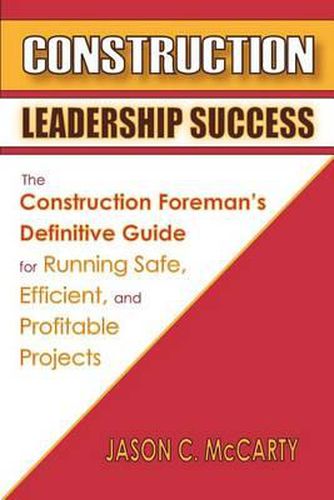 Cover image for Construction Leadership Success: The Construction Foreman's Definitive Guide for Running Safe, Efficient, and Profitable Projects