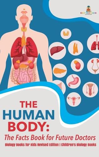 Cover image for The Human Body: The Facts Book for Future Doctors - Biology Books for Kids Revised Edition Children's Biology Books