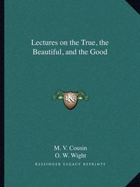 Cover image for Lectures on the True, the Beautiful, and the Good