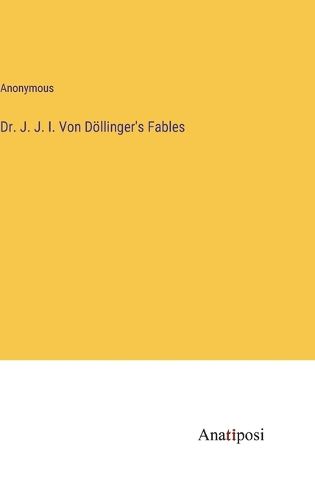 Cover image for Dr. J. J. I. Von Doellinger's Fables