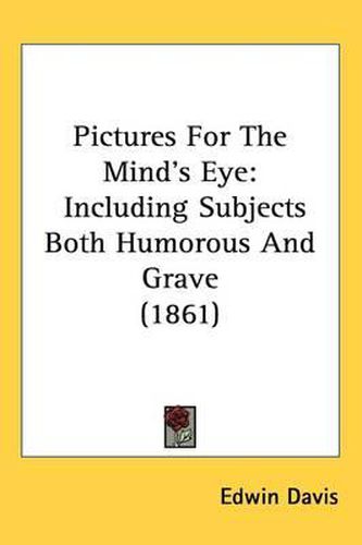 Cover image for Pictures For The Mind's Eye: Including Subjects Both Humorous And Grave (1861)