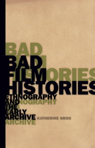 Cover image for Bad Film Histories: Ethnography and the Early Archive