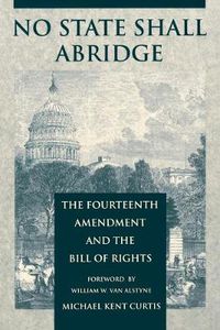 Cover image for No State Shall Abridge: The Fourteenth Amendment and the Bill of Rights