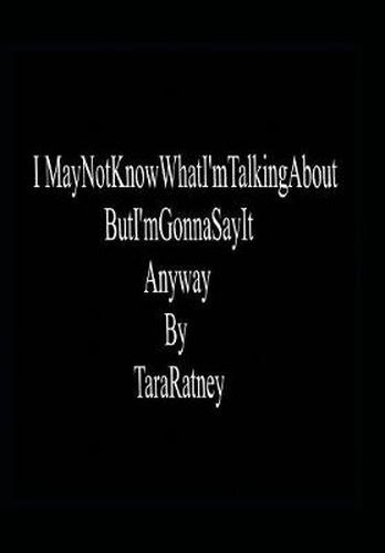 Cover image for I May Not Know What I'm Talking About but I'm Gonna Say It Anyway