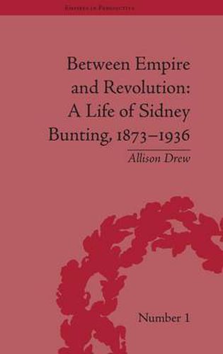 Between Empire and Revolution: A Life of Sidney Bunting, 1873-1936