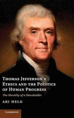 Cover image for Thomas Jefferson's Ethics and the Politics of Human Progress: The Morality of a Slaveholder