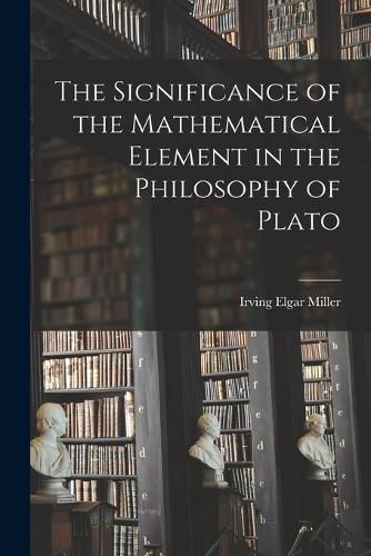 Cover image for The Significance of the Mathematical Element in the Philosophy of Plato