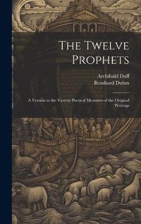 Cover image for The Twelve Prophets; a Version in the Various Poetical Measures of the Original Writings