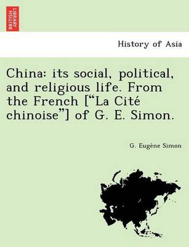 Cover image for China: Its Social, Political, and Religious Life. from the French [ La Cite Chinoise ] of G. E. Simon.