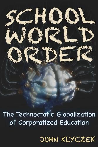 Cover image for School World Order: The Technocratic Globalization of Corporatized Education