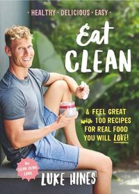 Cover image for Eat Clean: Feel Great with 100 Recipes For Real Food You Will Love!