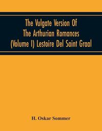 Cover image for The Vulgate Version Of The Arthurian Romances (Volume I) Lestoire Del Saint Graal