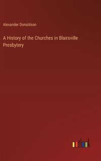 Cover image for A History of the Churches in Blairsville Presbytery