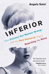 Cover image for Inferior: How Science Got Women Wrong-and the New Research That's Rewriting the Story