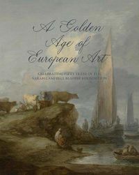 Cover image for A Golden Age of European Art: Celebrating Fifty Years of the Sarah Campbell Blaffer Foundation