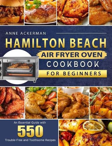 Cover image for Hamilton Beach Air Fryer Oven Cookbook for Beginners: An Essential Guide with 550 Trouble-Free and Toothsome Recipes