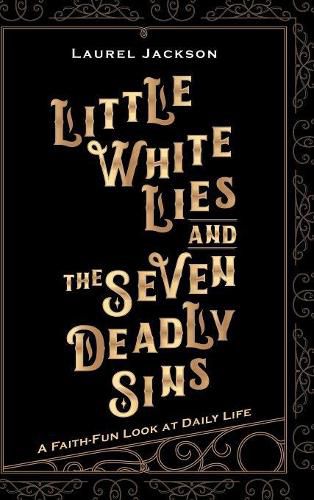 Little White Lies and the Seven Deadly Sins: A Faith-Fun Look at Daily Life