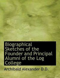 Cover image for Biographical Sketches of the Founder and Principal Alumni of the Log College