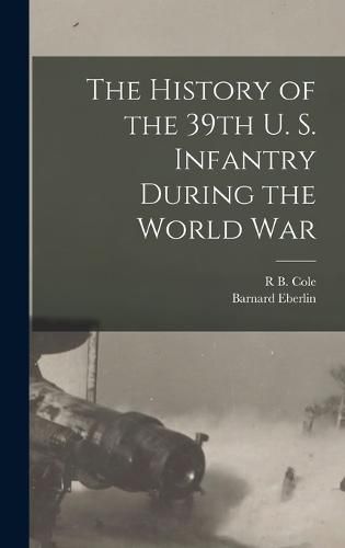 Cover image for The History of the 39th U. S. Infantry During the World War