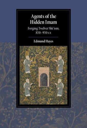 Cover image for Agents of the Hidden Imam: Forging Twelver Shi'ism, 850-950 CE