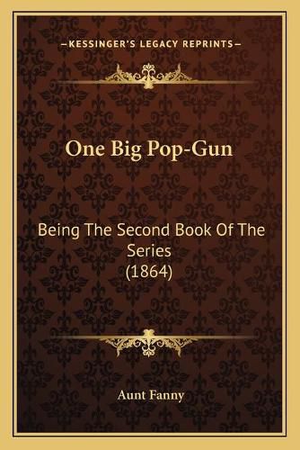 Cover image for One Big Pop-Gun: Being the Second Book of the Series (1864)