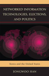 Cover image for Networked Information Technologies, Elections, and Politics: Korea and the United States