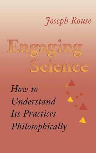 Cover image for Engaging Science: How to Understand Its Practices Philosophically