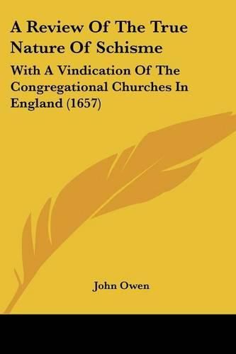 Cover image for A Review of the True Nature of Schisme: With a Vindication of the Congregational Churches in England (1657)