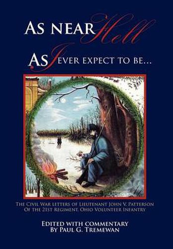 Cover image for As Near Hell as I Ever Expect to Be.: The Civil War Letters of Lieutenant John V. Patterson of the 21st Regiment, Ohio Volunteer Infantry