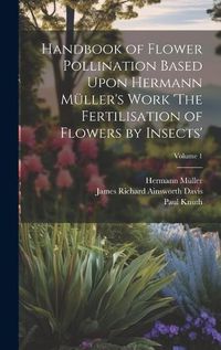 Cover image for Handbook of Flower Pollination Based Upon Hermann Mueller's Work 'The Fertilisation of Flowers by Insects'; Volume 1