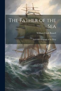 Cover image for The Father of the sea; and Other Legends of the Deep