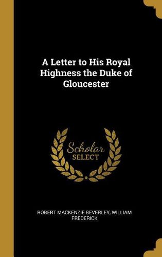 Cover image for A Letter to His Royal Highness the Duke of Gloucester