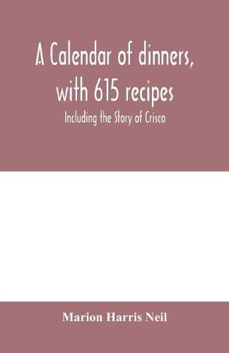 A calendar of dinners, with 615 recipes; Including the Story of Crisco