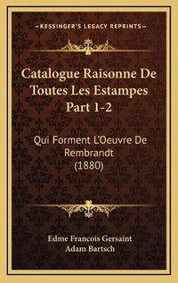 Cover image for Catalogue Raisonne de Toutes Les Estampes Part 1-2: Qui Forment L'Oeuvre de Rembrandt (1880)