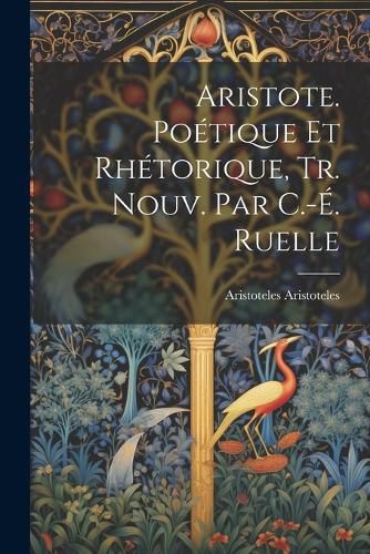 Cover image for Aristote. Poetique Et Rhetorique, Tr. Nouv. Par C.-E. Ruelle