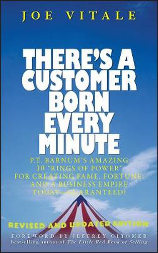 There's a Customer Born Every Minute: P. T. Barnum's Amazing 10 Rings of Power for Creating Fame, Fortune, and a Business Empire Today Guaranteed!