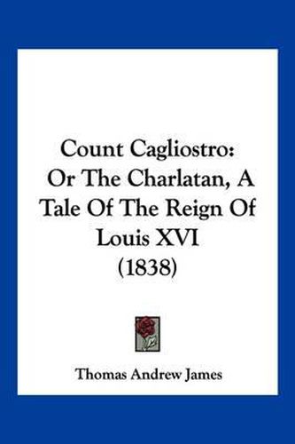 Count Cagliostro: Or the Charlatan, a Tale of the Reign of Louis XVI (1838)