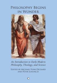 Cover image for Philosophy Begins in Wonder: An Introduction to Early Modern Philosophy Theology and Science