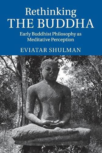 Cover image for Rethinking the Buddha: Early Buddhist Philosophy as Meditative Perception