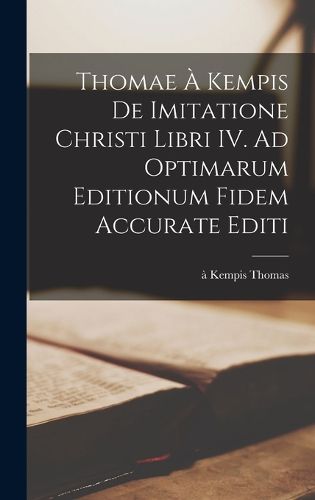 Cover image for Thomae a Kempis De imitatione Christi libri IV. Ad optimarum editionum fidem accurate editi