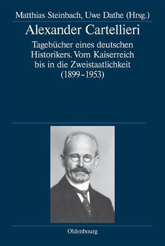 Cover image for Alexander Cartellieri: Tagebucher Eines Deutschen Historikers. Vom Kaiserreich Bis in Die Zweistaatlichkeit (1899-1953)