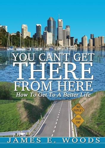 Cover image for You Can't Get There From Here: How To Get To A Better Life