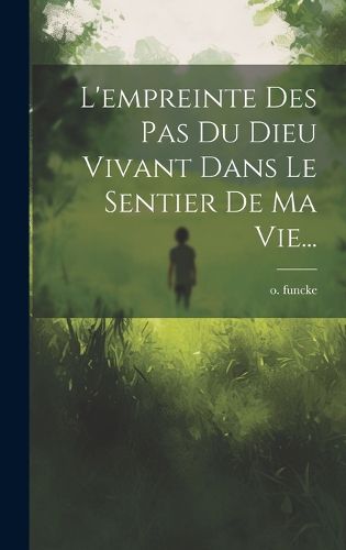 Cover image for L'empreinte Des Pas Du Dieu Vivant Dans Le Sentier De Ma Vie...