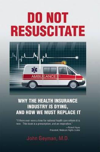 Do Not Resuscitate: Why the Health Insurance Industry Is Dying, and How We Must Replace It