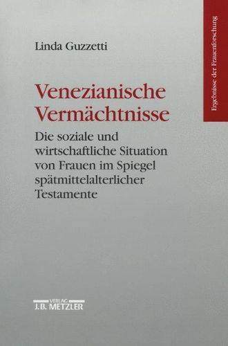 Cover image for Venezianische Vermachtnisse: Die soziale und wirtschaftliche Situation von Frauen im Spiegel spatmittelalterlicher Testamente