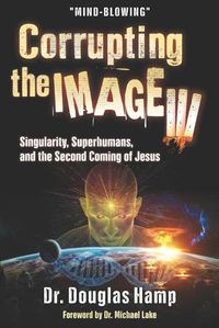 Cover image for Corrupting the Image 3: Singularity, Superhumans, and the Second Coming of Jesus